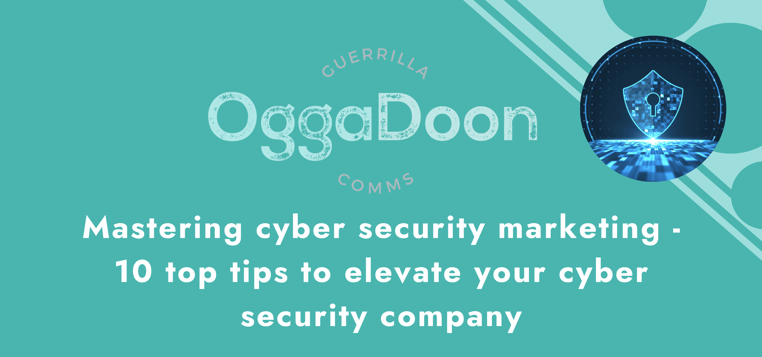 Mastering cyber security marketing 10 top tips to elevate your cyber